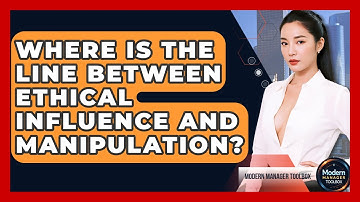 Where Is The Line Between Ethical Influence And Manipulation? - Modern Manager Toolbox