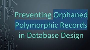 Preventing Orphaned Polymorphic Records in Database Design