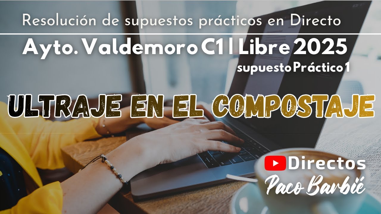 🔴EN DIRECTO - SUPUESTOS PRÁCTICO 1 - AYTO. DE VALDEMORO C1 LIBRE 2025 - ULTRAJE EN EL COMPOSTAJE