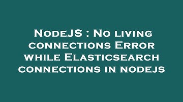 NodeJS : No living connections Error while Elasticsearch connections in nodejs