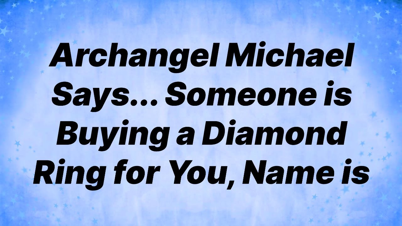 Archangel Michael Says... Someone is Buying a Diamond Ring for You, Name is