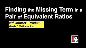 Math 5 Week 9 - 2nd Quarter / Finding the Missing Term in a Pair of Equivalent Ratios