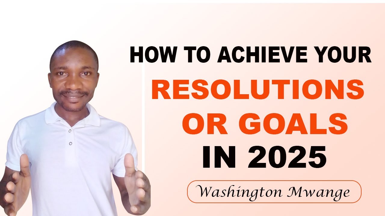 How to Achieve your Resolutions or Goals in 2025 - Washington Mwange ...