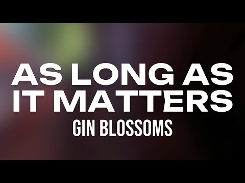 Gin Blossoms - As Long As It Matters ( Lyrics )
