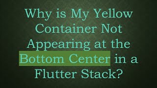 Why is My Yellow Container Not Appearing at the Bottom Center in a Flutter Stack