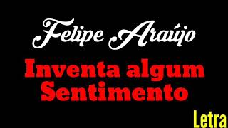 INVENTA ALGUM SENTIMENTO - FELIPE ARAÚJO (LETRA)
