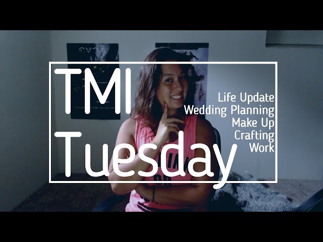 Life, Weddings, Crafts, Make Up, Work | TMI Tuesday