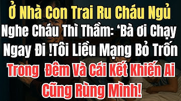 Ở Nhà Con Trai Ru Cháu Ngủ, Cháu Thì Thầm: ‘Bà ơi Chạy Ngay!’ – Tôi Liều Mạng Bỏ Trốn Trong Đêm!