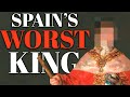 Spains worst king ever