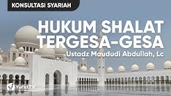 Hukum Shalat tergesa-gesa - Ustadz Maududi Abdullah, Lc.