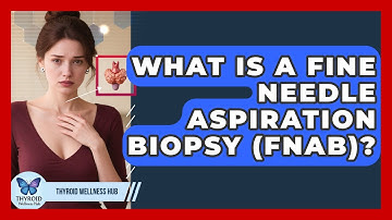 What Is A Fine Needle Aspiration Biopsy (FNAB)? - Thyroid Wellness Hub