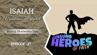 UNSUNG HEROES OF FAITH | Bishop Shailendra Das | Episode-21 | ISAIAH | Assembly of Believers Church