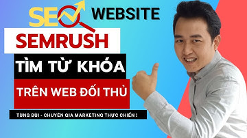 Semrush Là Gì ? Hướng Dẫn Dùng Tool Sermrush Phân Tích Từ Khóa Trên Website Đối Thủ [Phần 1]