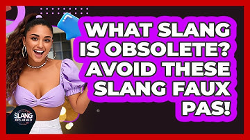 What Slang Is Obsolete? Avoid These Slang Faux Pas! - SlangXplained