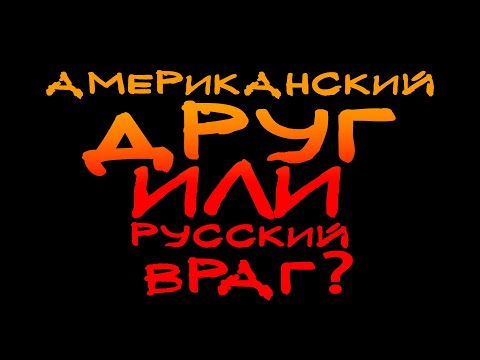 Видео: АМЕРИКАНСКИЙ ДРУГ ИЛИ РУССКИЙ ВРАГ - ЧТО ХУЖЕ?