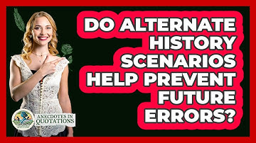 Do Alternate History Scenarios Help Prevent Future Errors? - Anecdotes in Quotation