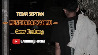 TEGAR SEPTIAN MENGHARAPKANMU ~COVER KENTRUNG~ (By GARINGG )