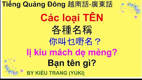Tiếng Quảng Đông 102 :  Bạn tên gì? 你叫乜嘢名？Tôi tên Trang. Tôi tên ...