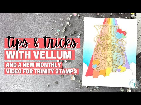 TIPS and TRICKS with Vellum and a NEW Monthly Video for Trinity Stamps!