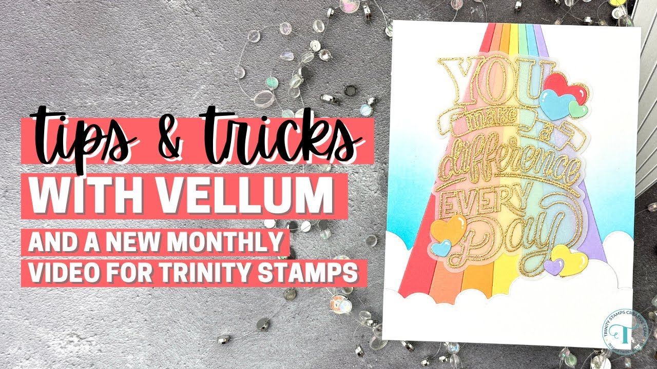 TIPS and TRICKS with Vellum and a NEW Monthly Video for Trinity Stamps!