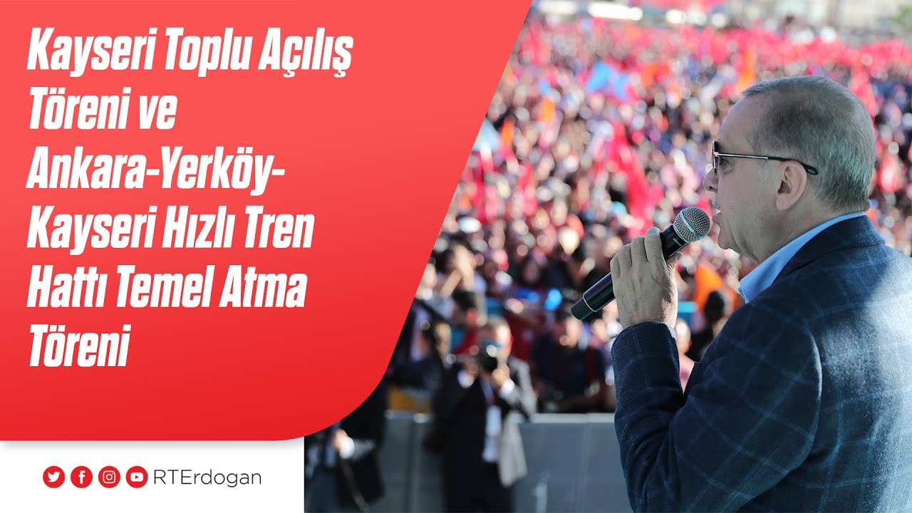 Kayseri Toplu Açılış Töreni ve Ankara-Yerköy-Kayseri Hızlı Tren Hattı Temel Atma Töreni