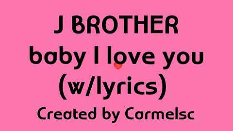 Baby i love you-by j-brother song lyrics