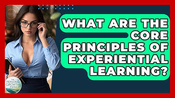 What Are The Core Principles Of Experiential Learning? - The Personal Growth Path