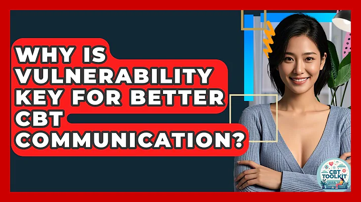 Why Is Vulnerability Key For Better CBT Communication? - CBT Toolkit