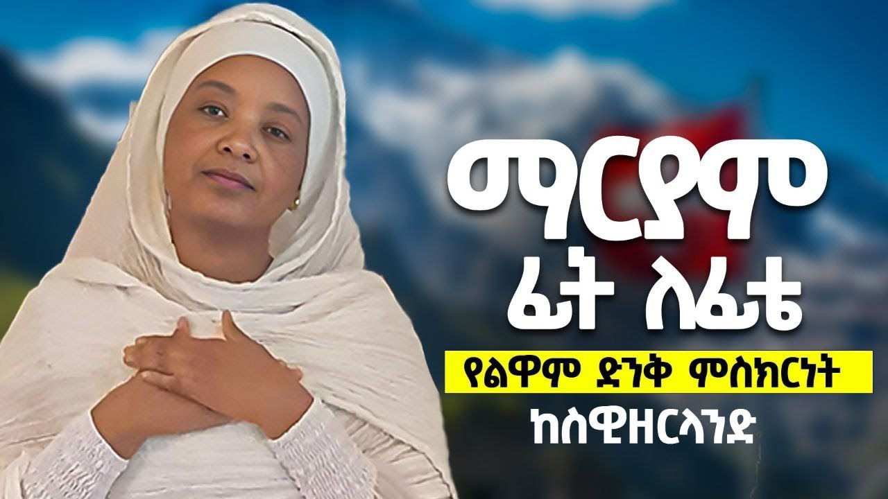 ♦️ማርያም ፊት ለፊቴ♦️የልዋም ሀብተ ሥላሴ ድንቅ ምስክርነት ከስዊዘር ላንድ♦️