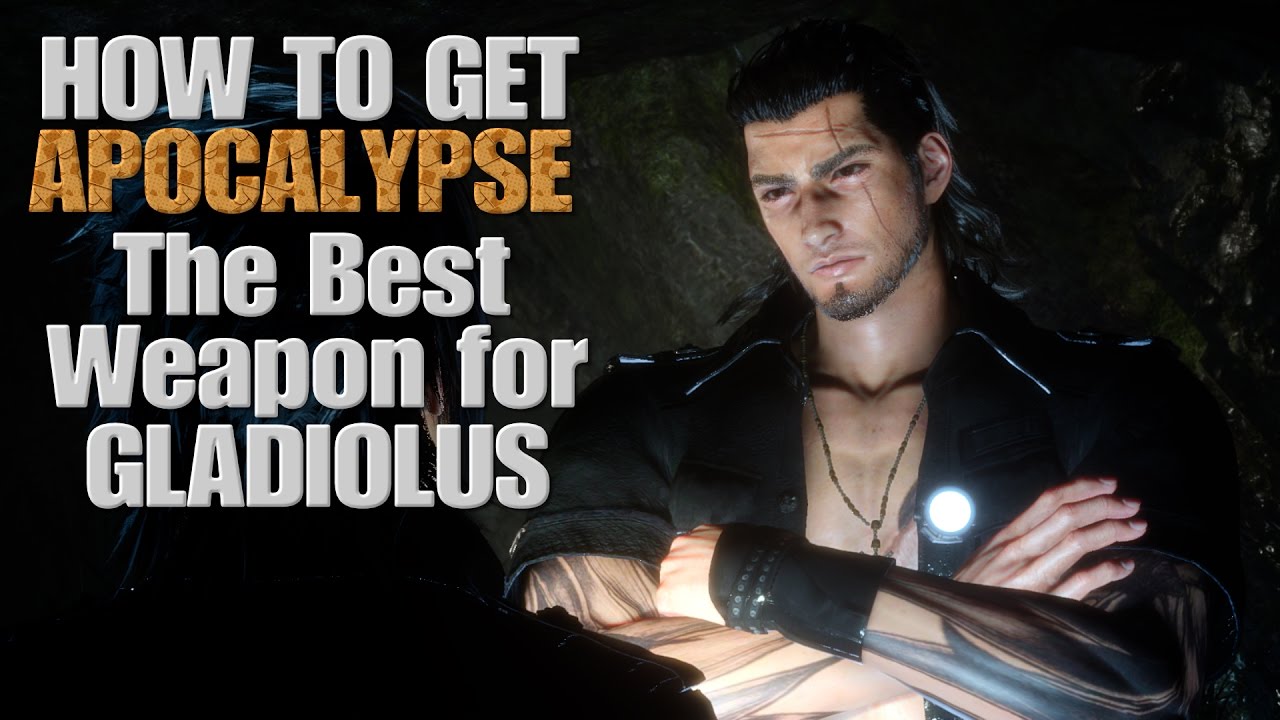 「FINAL FANTASY XV」How to get APOCALYPSE (The Best Weapon for Gladiolus