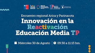 Encuentro regional Arica y Parinacota - Innovación en la ReactivaciónEducación Media TP