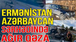 Ermənistan-Azərbaycan Sərhədində Ağır Qəza - Xəbəriniz Var? - Media Turk Tv