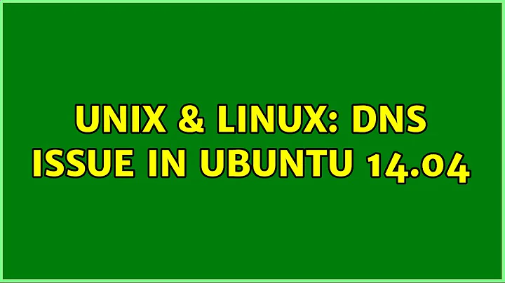 Unix & Linux: DNS Issue in ubuntu 14.04 (3 Solutions!!)