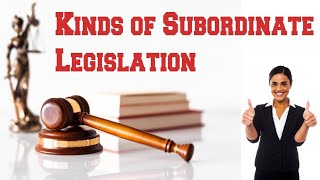 What are the kinds of subordinate legislation | types of subordinate legislation with examples
