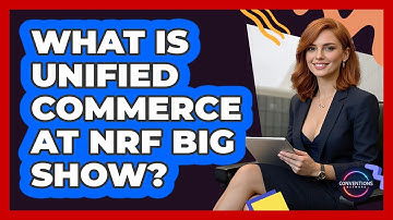 What Is Unified Commerce At NRF Big Show? - Conventions Network