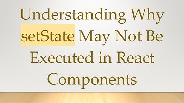 Understanding Why setState May Not Be Executed in React Components