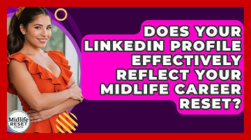 Does Your LinkedIn Profile Effectively Reflect Your Midlife Career Reset? - Midlife Reset Coach