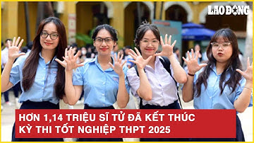 Hơn 1,14 triệu sĩ tử đã kết thúc kỳ thi tốt nghiệp THPT 2025