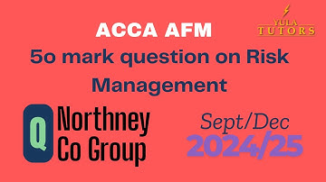 ACCA AFM Sept/Dec 2024/25 | Risk Management | 50-Mark Question Breakdown