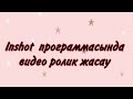 Inshot программасында видео ролик жасау