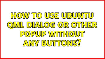 Ubuntu: How to use Ubuntu QML Dialog or other Popup without any buttons?