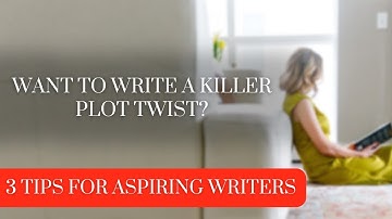 Want to Write a Killer Plot Twist? 3 Tips for Aspiring Writers