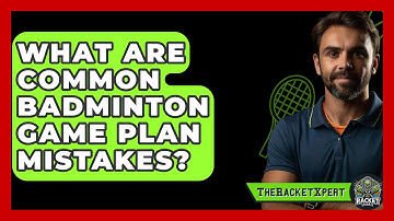 What Are Common Badminton Game Plan Mistakes? - The Racket Xpert