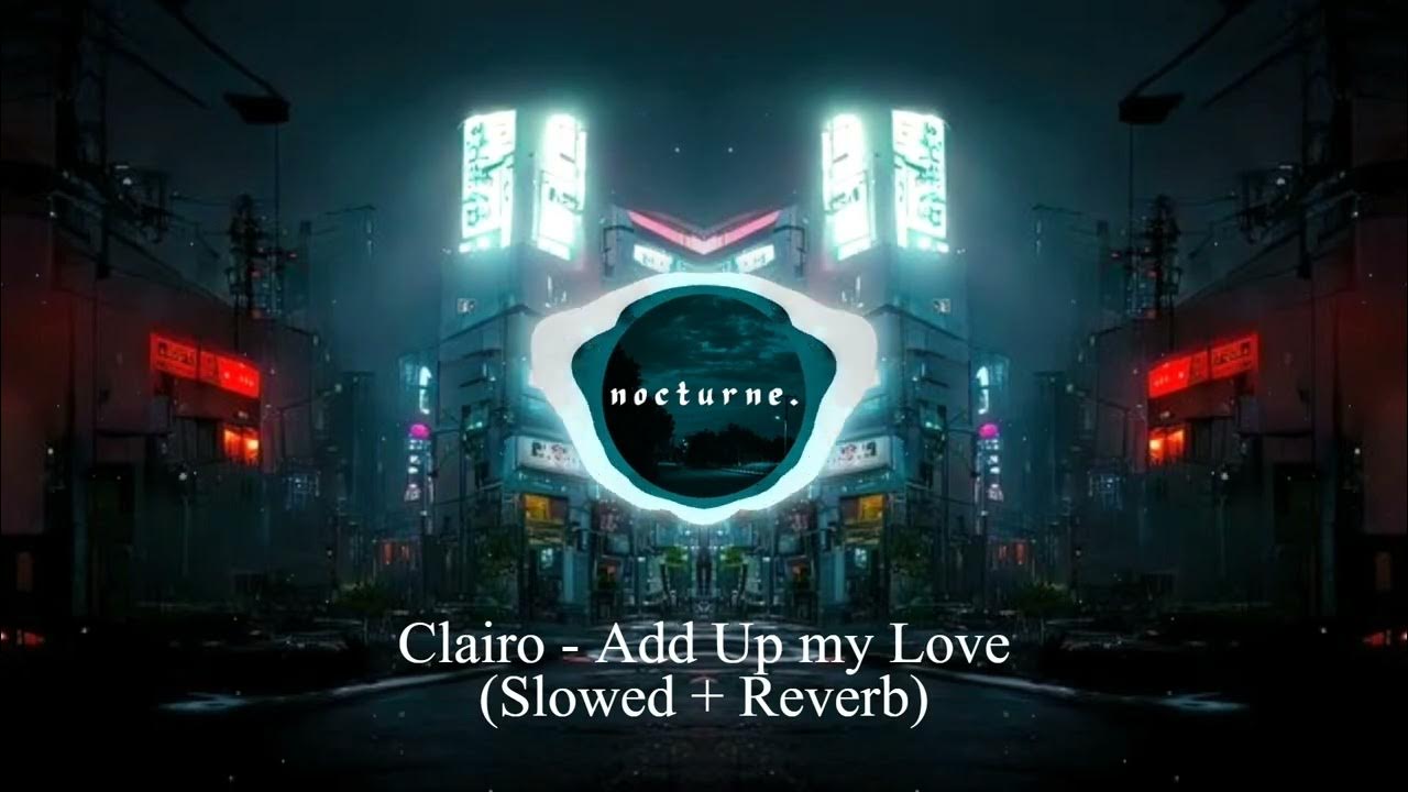 Clairo add up my love slowed reverb youtube
