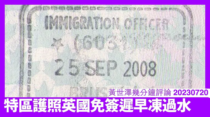 英國取消五個國家國民免簽待遇 多數同賣護照俾中國人有關 香港特區政府濫發特區護照 英國搞掂BNO平權後就關門大吉 黃世澤幾分鐘評論 20230720 - 天天要聞