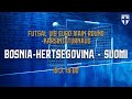 Futsal U19 EURO Main Round -karsintaturnaus | Bosnia-Hertsegovina - Suomi | 15.3. 19:00