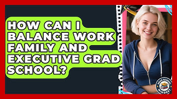 How Can I Balance Work Family And Executive Grad School? - Grad School Mindset