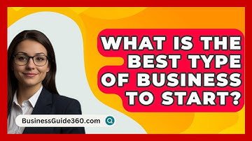 What Is The Best Type Of Business To Start? - BusinessGuide360.com