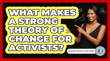 What Makes A Strong Theory Of Change For Activists? - Gender Equality Network