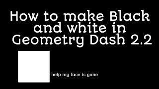 How to make black and white in GD 2.2 (Geometry Dash 2.2)